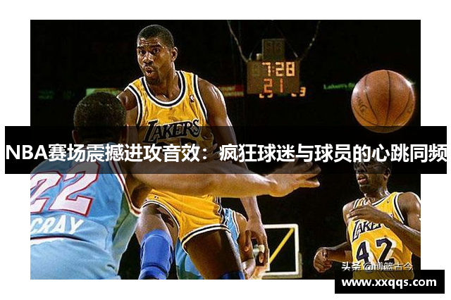 NBA赛场震撼进攻音效：疯狂球迷与球员的心跳同频